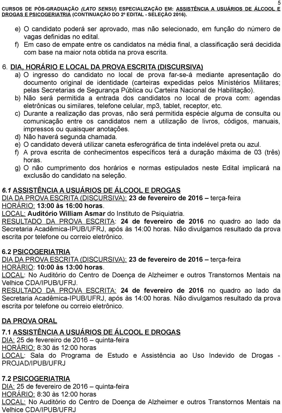 DIA, HORÁRIO E LOCAL DA PROVA ESCRITA (DISCURSIVA) a) O ingresso do candidato no local de prova far-se-á mediante apresentação do documento original de identidade (carteiras expedidas pelos