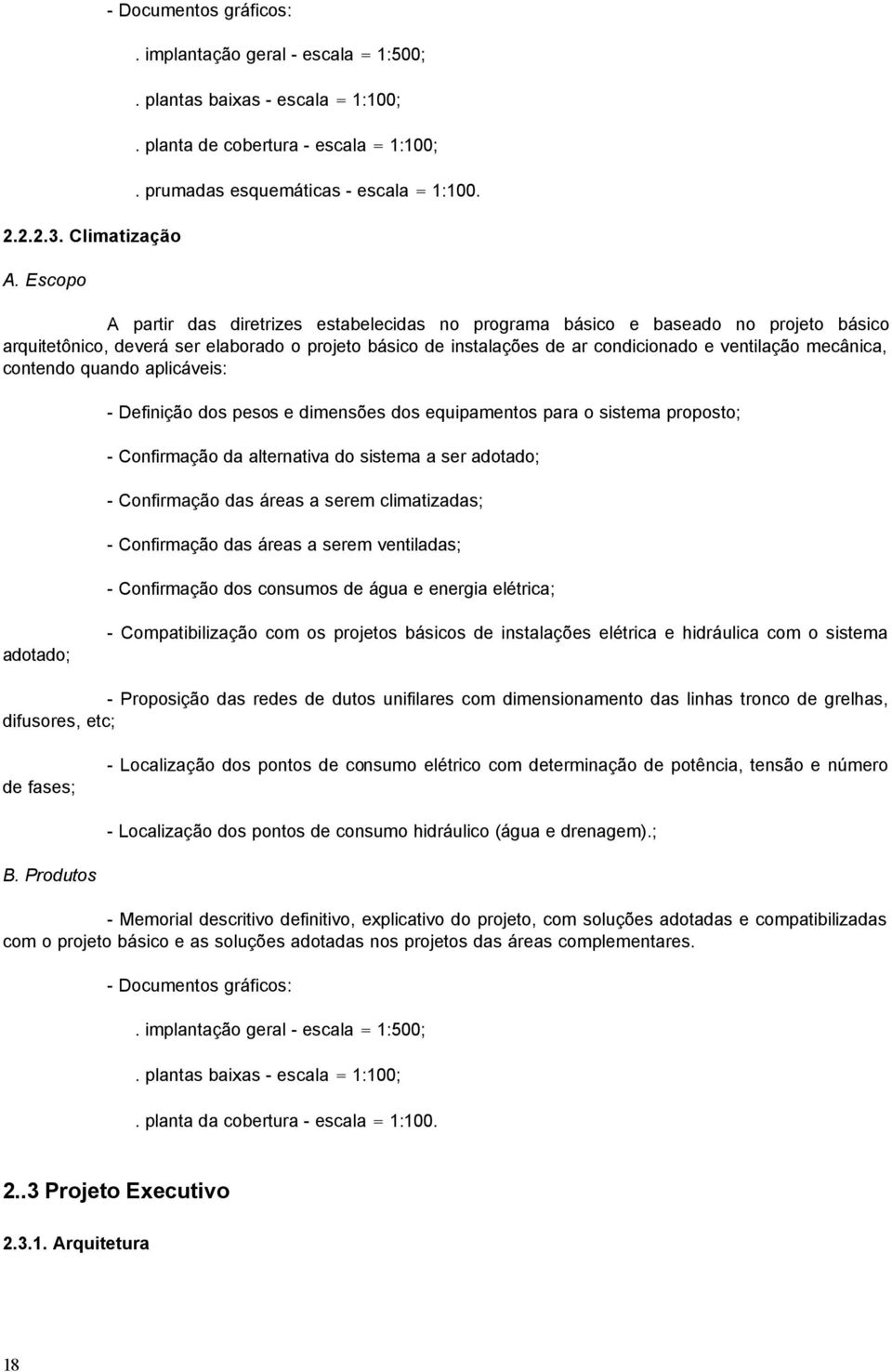 A partir das diretrizes estabelecidas no programa básico e baseado no projeto básico arquitetônico, deverá ser elaborado o projeto básico de instalações de ar condicionado e ventilação mecânica,