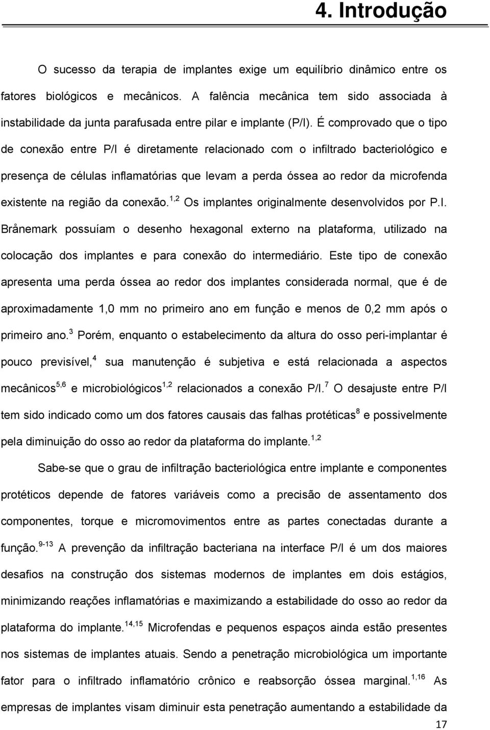 É comprovado que o tipo de conexão entre P/I é diretamente relacionado com o infiltrado bacteriológico e presença de células inflamatórias que levam a perda óssea ao redor da microfenda existente na