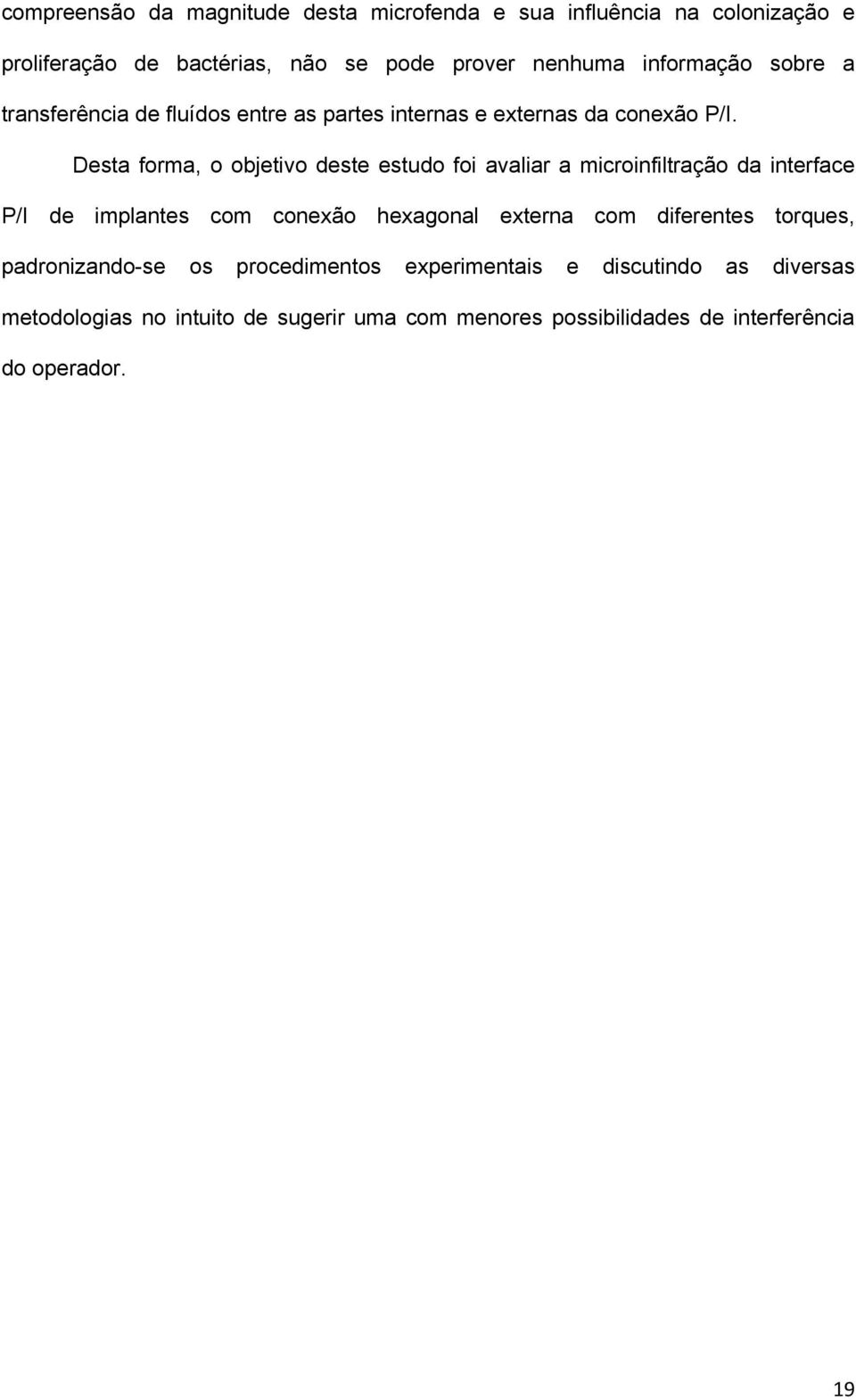 Desta forma, o objetivo deste estudo foi avaliar a microinfiltração da interface P/I de implantes com conexão hexagonal externa com