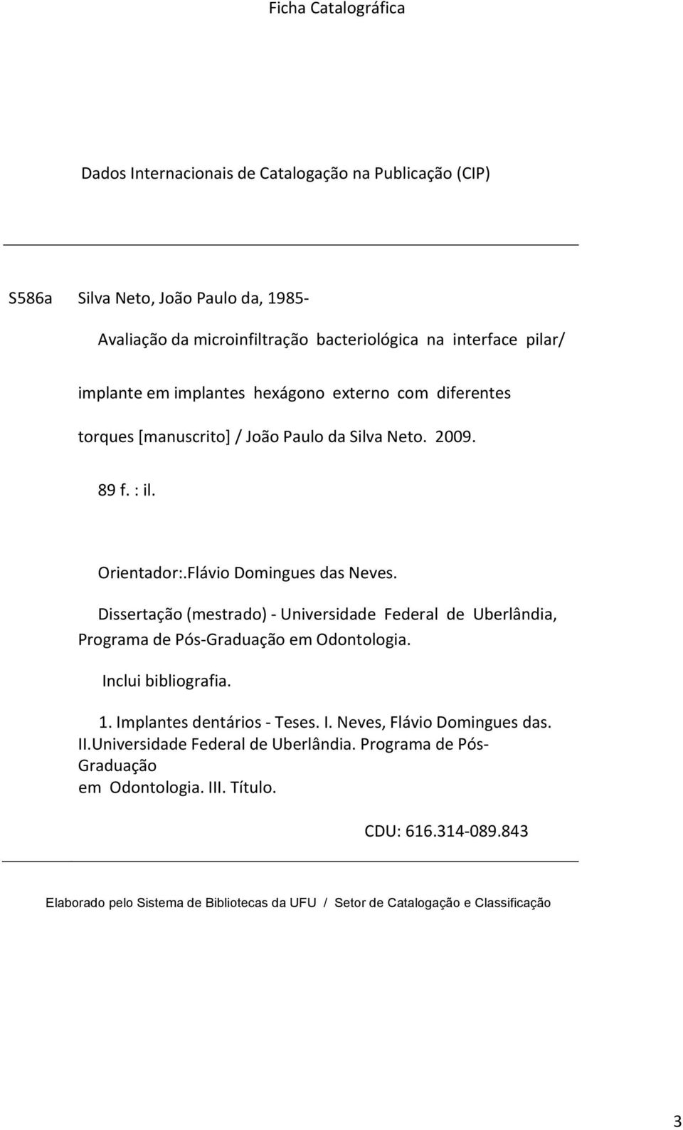 Dissertação (mestrado) Universidade Federal de Uberlândia, Programa de Pós Graduação em Odontologia. Inclui bibliografia. 1. Implantes dentários Teses. I. Neves, Flávio Domingues das.
