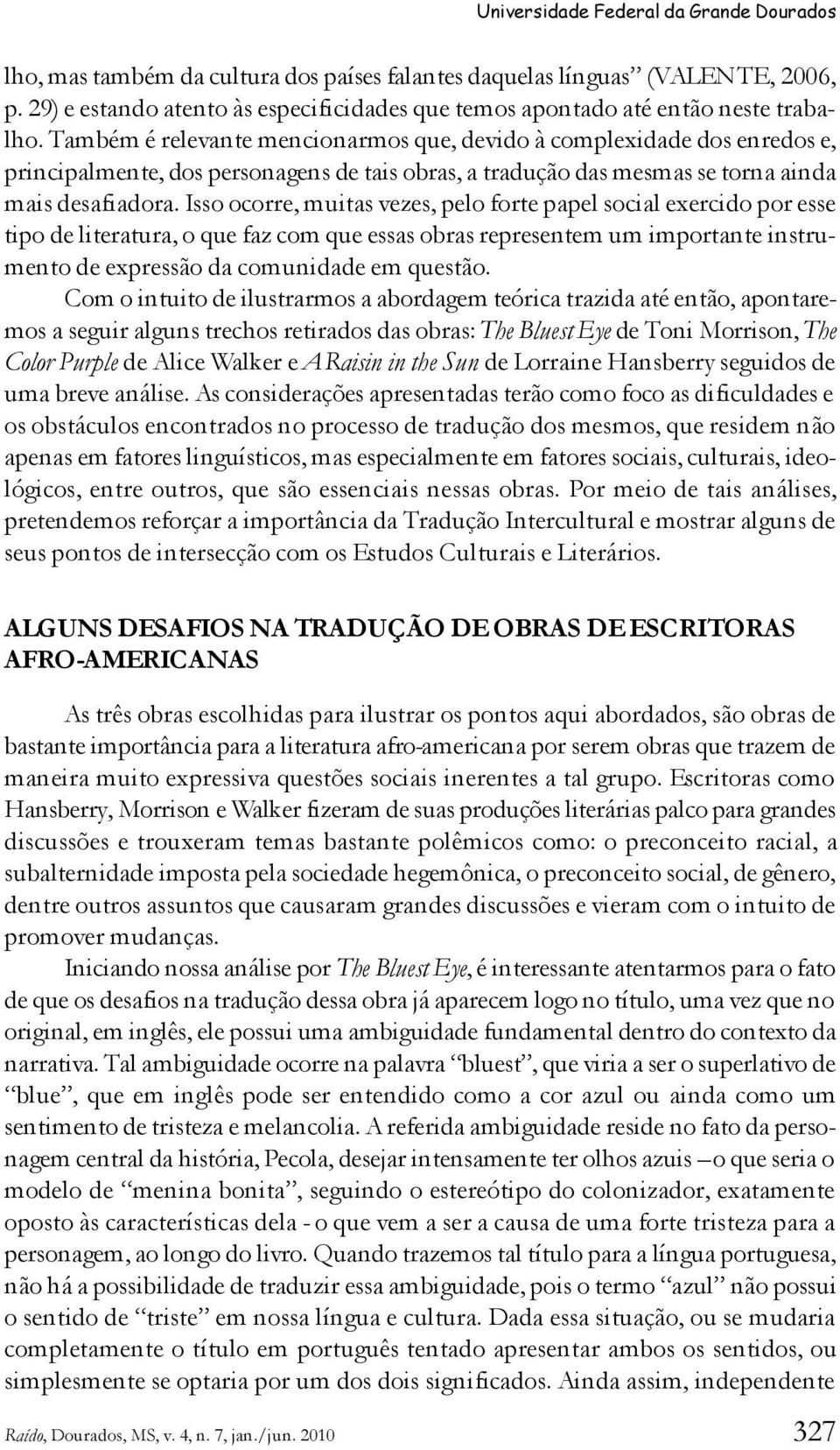 Isso ocorre, muitas vezes, pelo forte papel social exercido por esse tipo de literatura, o que faz com que essas obras representem um importante instrumento de expressão da comunidade em questão.