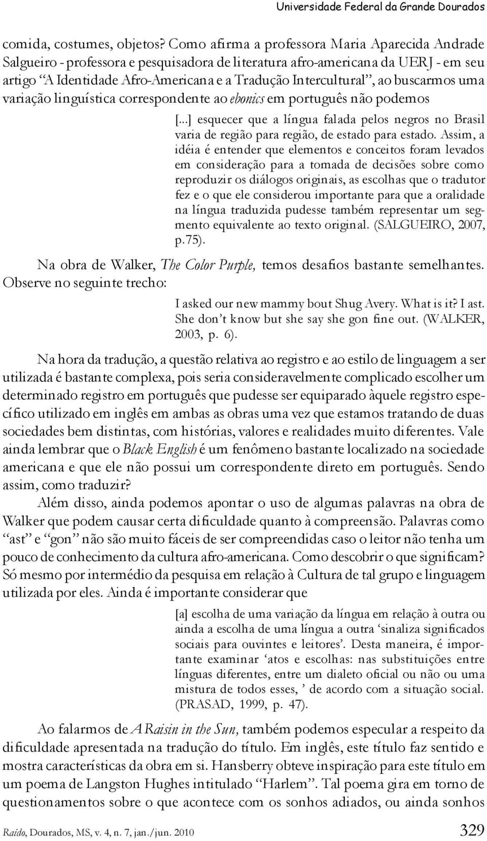 buscarmos uma variação linguística correspondente ao ebonics em português não podemos [...] esquecer que a língua falada pelos negros no Brasil varia de região para região, de estado para estado.