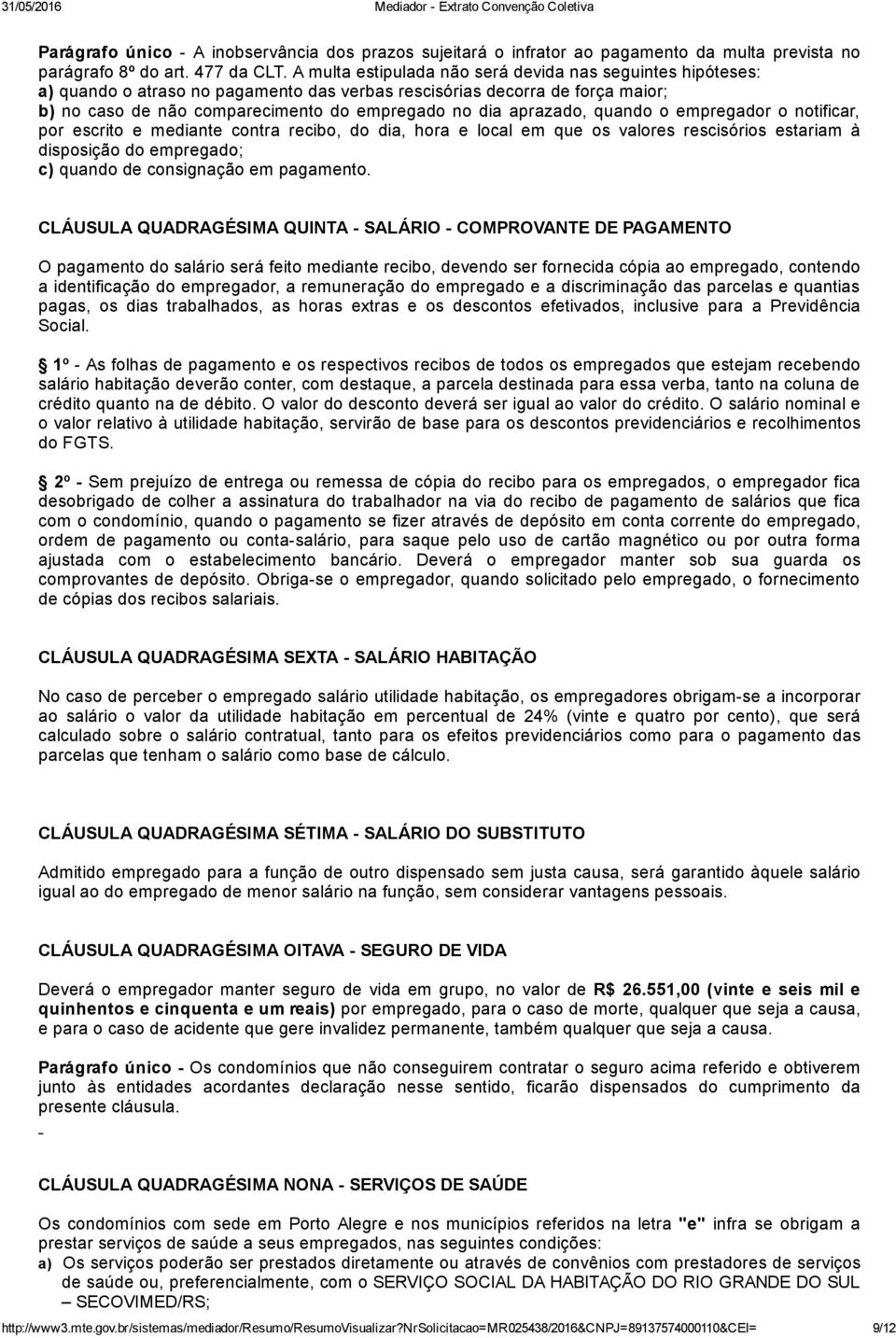 aprazado, quando o empregador o notificar, por escrito e mediante contra recibo, do dia, hora e local em que os valores rescisórios estariam à disposição do empregado; c) quando de consignação em