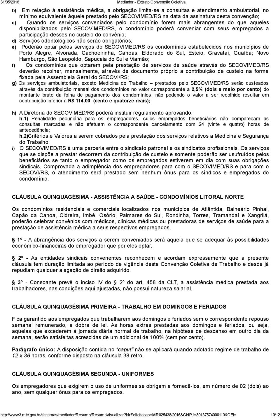 custeio do convênio; d) Serviços odontológicos não serão obrigatórios; e) Poderão optar pelos serviços do SECOVIMED/RS os condomínios estabelecidos nos municípios de Porto Alegre, Alvorada,