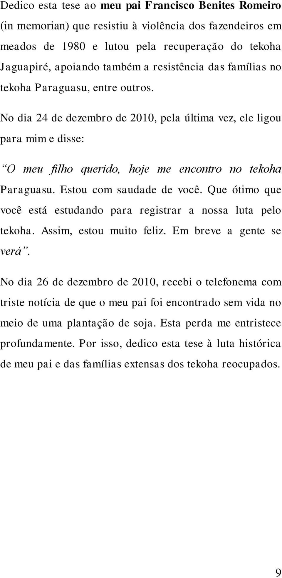 Estou com saudade de você. Que ótimo que você está estudando para registrar a nossa luta pelo tekoha. Assim, estou muito feliz. Em breve a gente se verá.