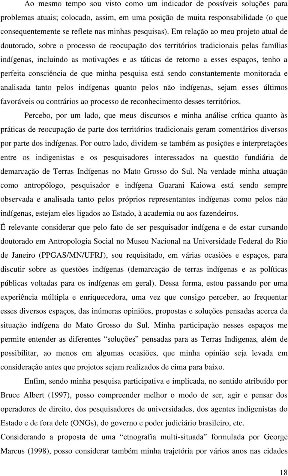 Em relação ao meu projeto atual de doutorado, sobre o processo de reocupação dos territórios tradicionais pelas famílias indígenas, incluindo as motivações e as táticas de retorno a esses espaços,