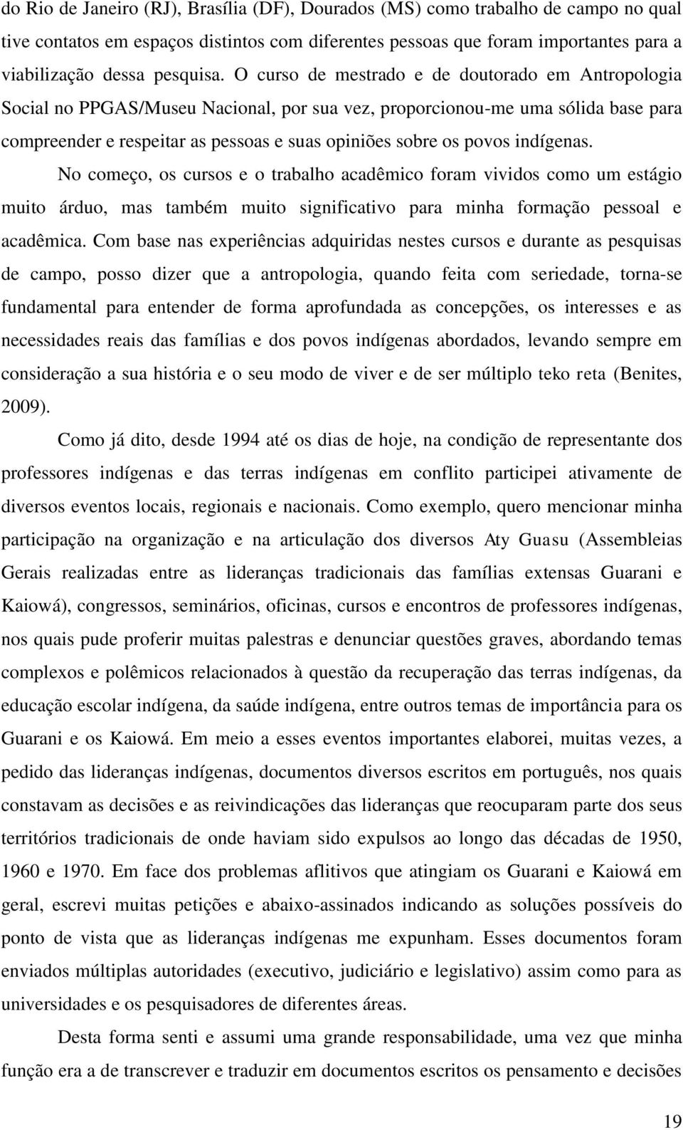 indígenas. No começo, os cursos e o trabalho acadêmico foram vividos como um estágio muito árduo, mas também muito significativo para minha formação pessoal e acadêmica.