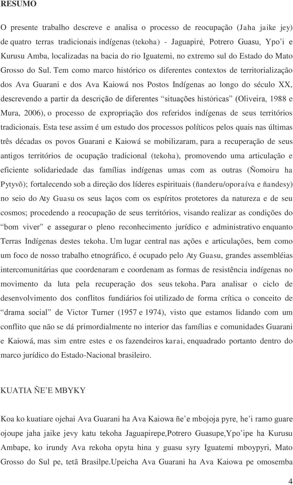 Tem como marco histórico os diferentes contextos de territorialização dos Ava Guarani e dos Ava Kaiowá nos Postos Indígenas ao longo do século XX, descrevendo a partir da descrição de diferentes