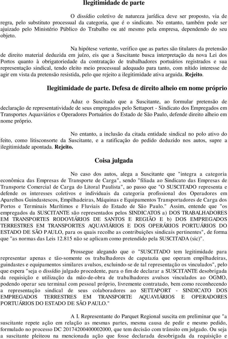 Na hipótese vertente, verifico que as partes são titulares da pretensão de direito material deduzida em juízo, eis que a Suscitante busca interpretação da nova Lei dos Portos quanto à obrigatoriedade