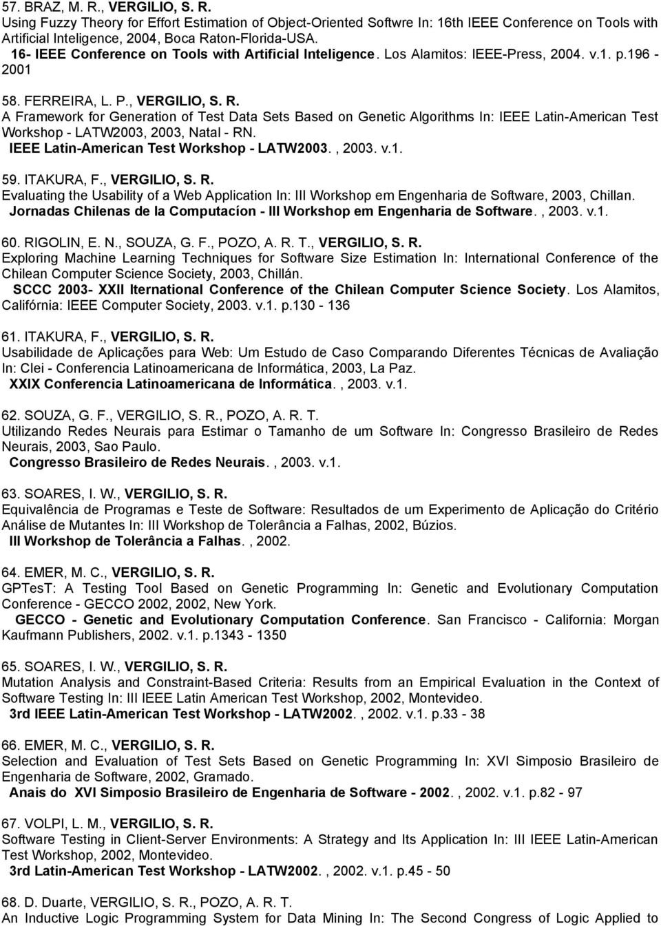 A Framework for Generation of Test Data Sets Based on Genetic Algorithms In: IEEE Latin-American Test Workshop - LATW2003, 2003, Natal - RN. IEEE Latin-American Test Workshop - LATW2003., 2003. v.1.