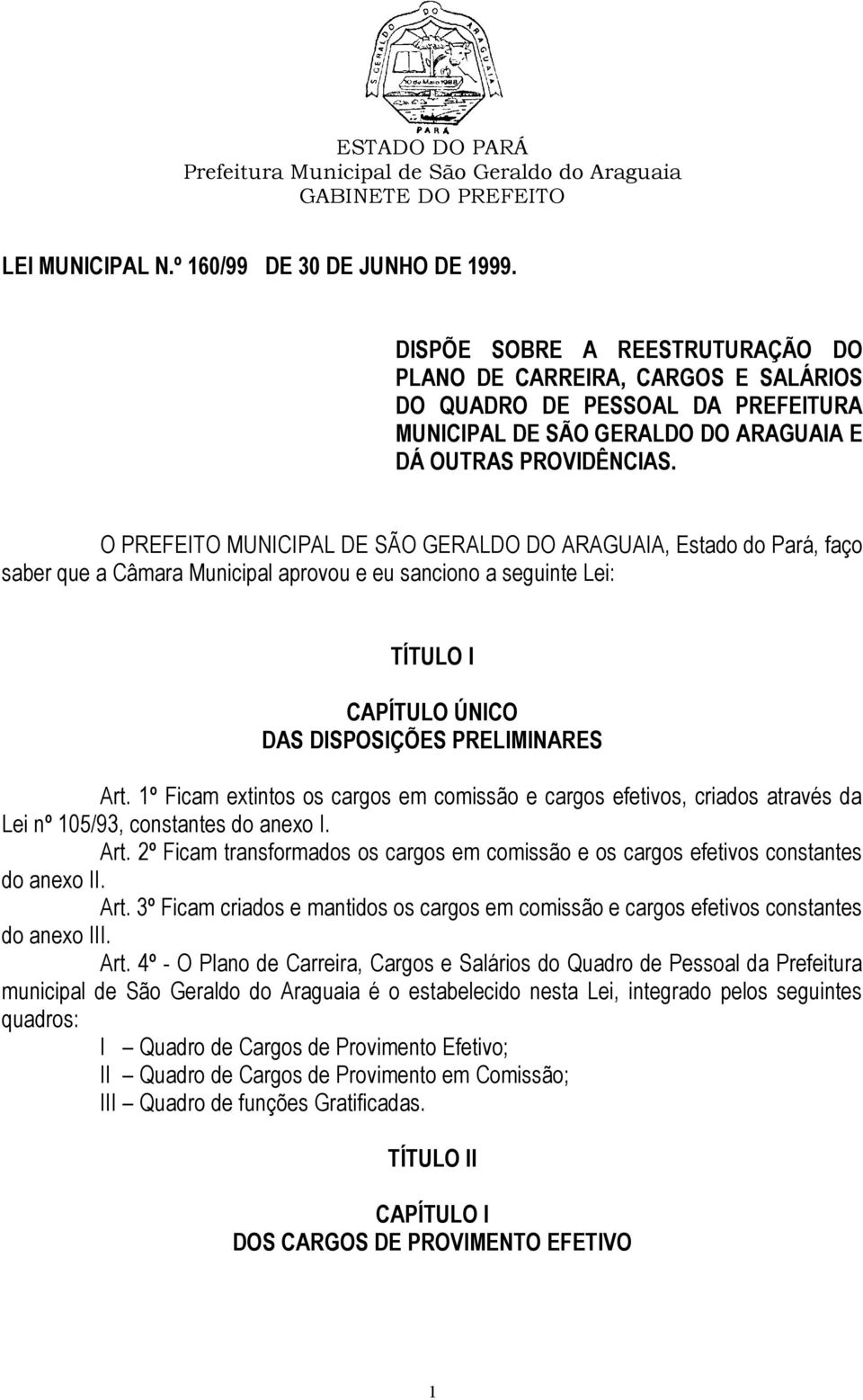 O PREFEITO MUNICIPAL DE SÃO GERALDO DO ARAGUAIA, Estado do Pará, faço saber que a Câmara Municipal aprovou e eu sanciono a seguinte Lei: TÍTULO I CAPÍTULO ÚNICO DAS DISPOSIÇÕES PRELIMINARES Art.