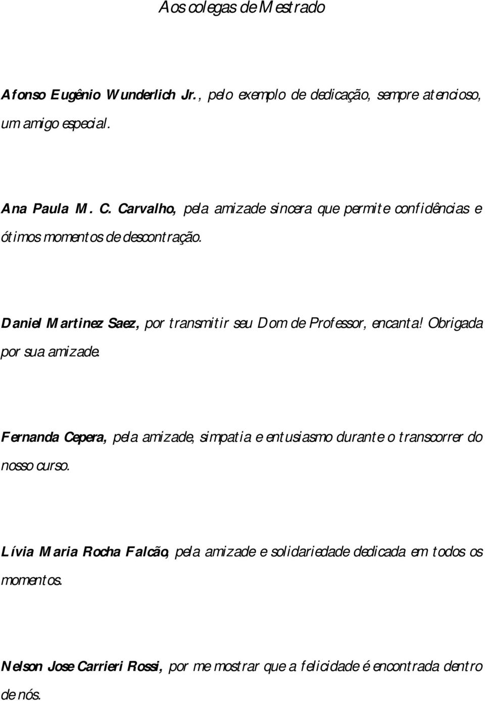 Daniel Martinez Saez, por transmitir seu Dom de Professor, encanta! Obrigada por sua amizade.