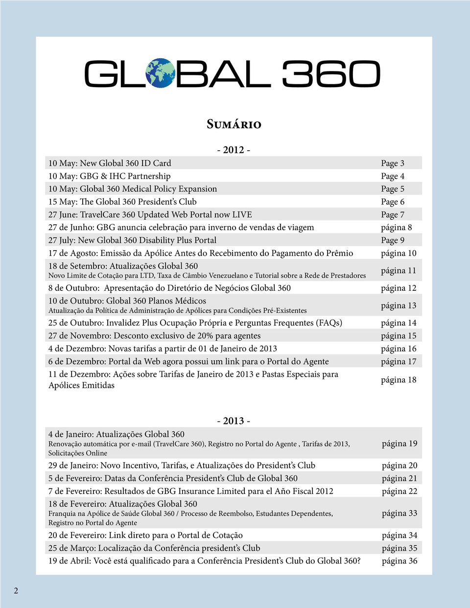 Emissão da Apólice Antes do Recebimento do Pagamento do Prêmio página 10 18 de Setembro: Atualizações Global 360 Novo Limite de Cotação para LTD, Taxa de Câmbio Venezuelano e Tutorial sobre a Rede de