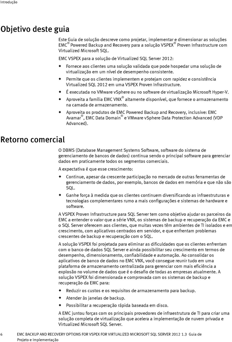 EMC VSPEX para a solção de Virtalized SQL Server 2012: Fornece aos clientes ma solção validada qe pode hospedar ma solção de virtalização em m nível de desempenho consistente.