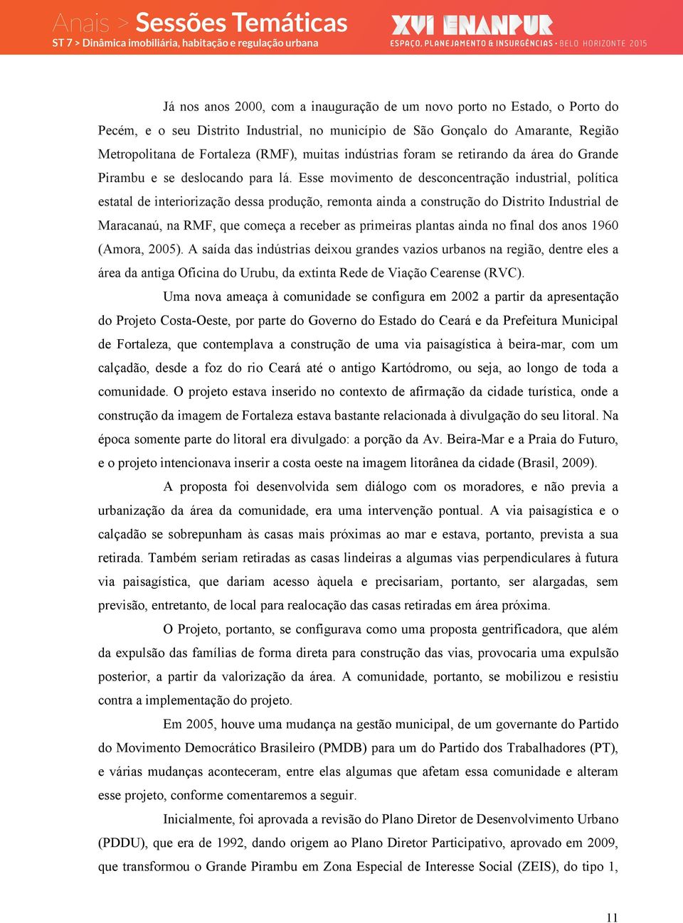 Esse movimento de desconcentração industrial, política estatal de interiorização dessa produção, remonta ainda a construção do Distrito Industrial de Maracanaú, na RMF, que começa a receber as