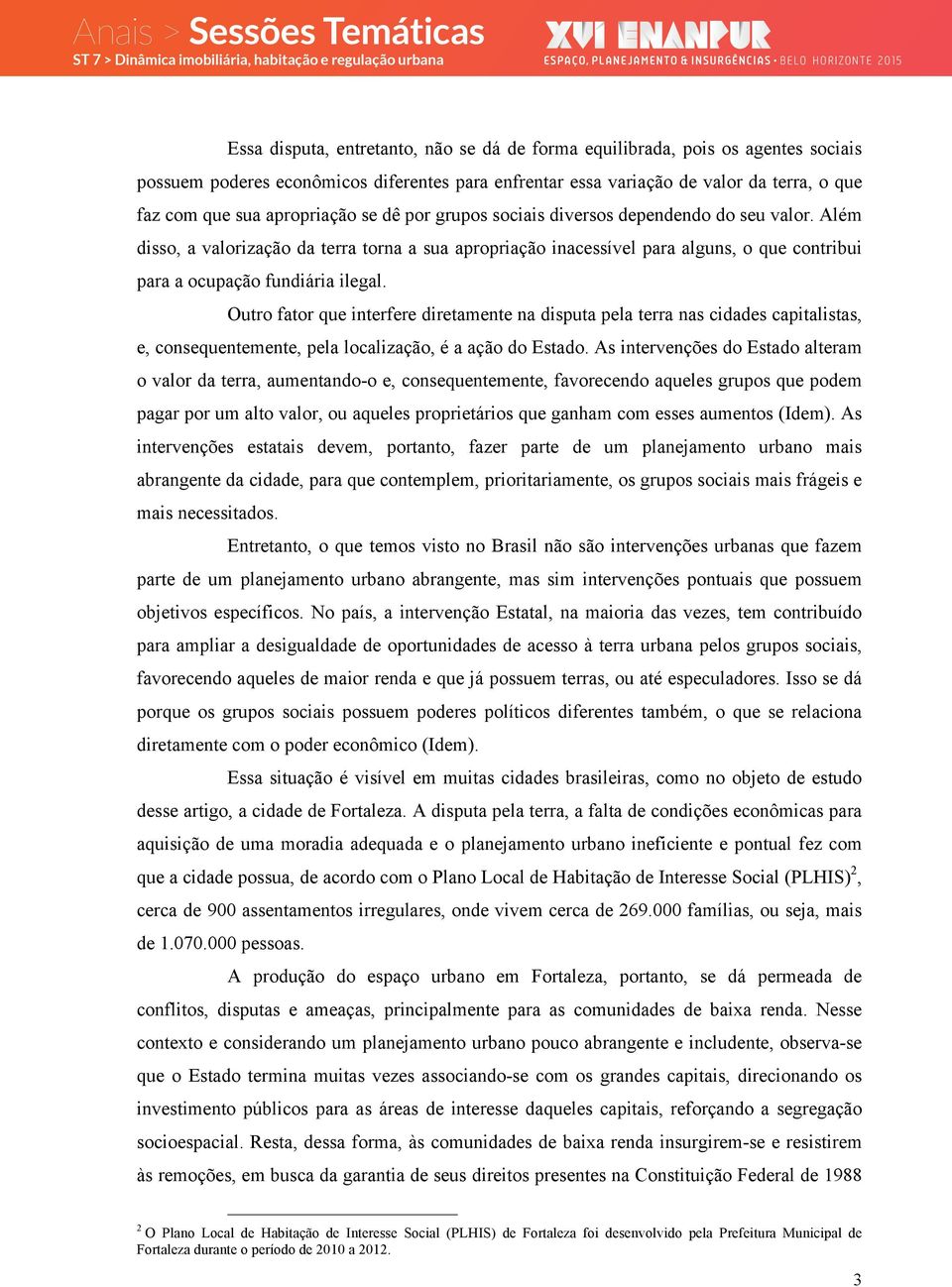 Além disso, a valorização da terra torna a sua apropriação inacessível para alguns, o que contribui para a ocupação fundiária ilegal.