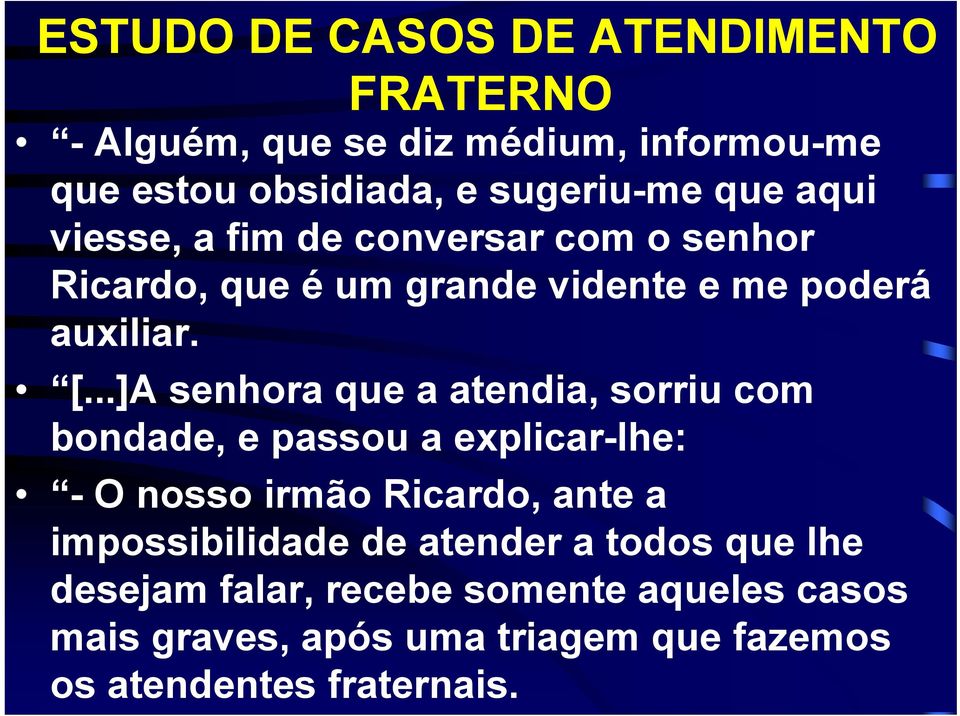 ..]A senhora que a atendia, sorriu com bondade, e passou a explicar-lhe: - O nosso irmão Ricardo, ante a