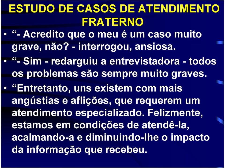 Entretanto, uns existem com mais angústias e aflições, que requerem um atendimento