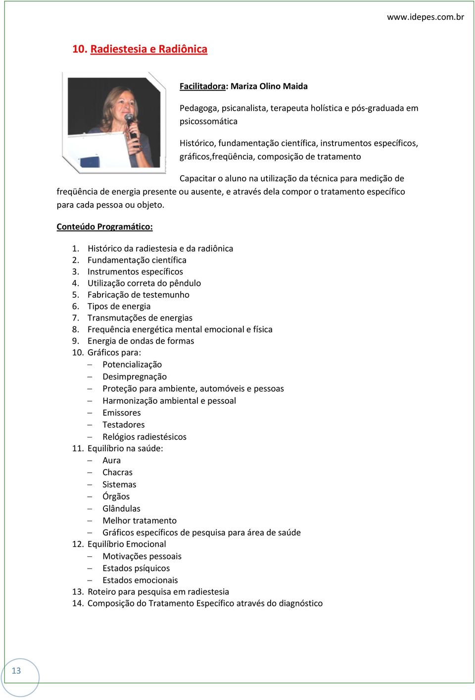 específico para cada pessoa ou objeto. Conteúdo Programático: 1. Histórico da radiestesia e da radiônica 2. Fundamentação científica 3. Instrumentos específicos 4. Utilização correta do pêndulo 5.