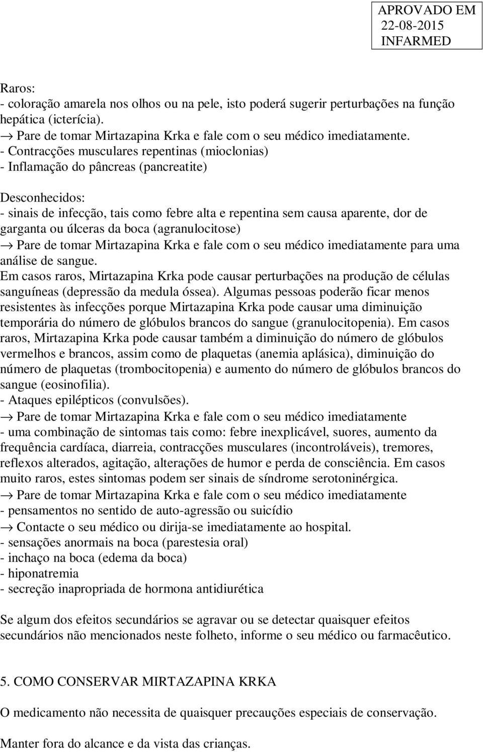 úlceras da boca (agranulocitose) Pare de tomar Mirtazapina Krka e fale com o seu médico imediatamente para uma análise de sangue.