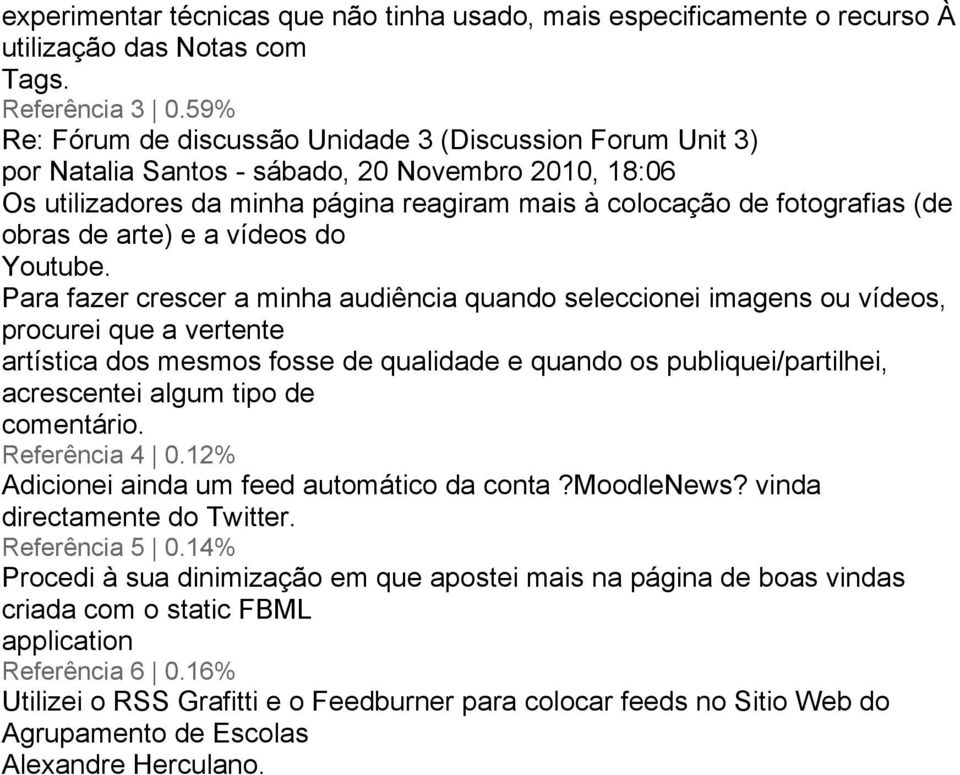 seleccionei imagens ou vídeos, procurei que a vertente artística dos mesmos fosse de qualidade e quando os publiquei/partilhei, acrescentei algum tipo de comentário Referência 4 012% Adicionei ainda