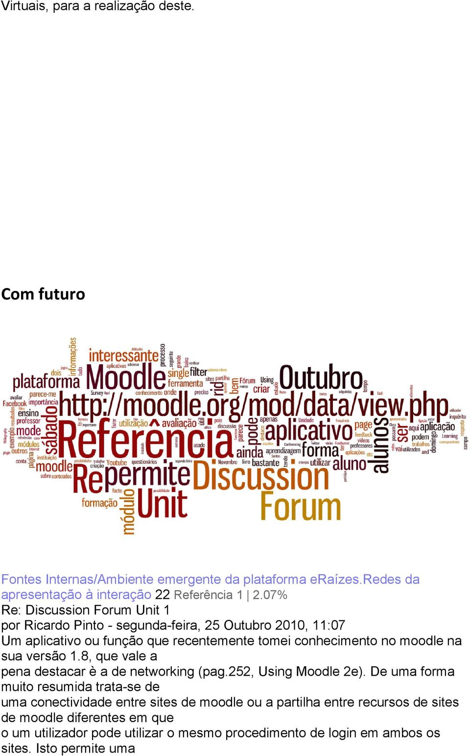 que vale a pena destacar è a de networking (pag252, Using Moodle 2e) De uma forma muito resumida trata-se de uma conectividade entre sites de moodle ou