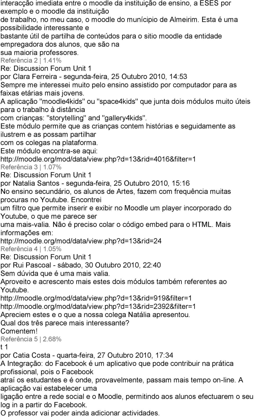 25 Outubro 2010, 14:53 Sempre me interessei muito pelo ensino assistido por computador para as faixas etárias mais jovens A aplicação "moodle4kids" ou "space4kids" que junta dois módulos muito úteis