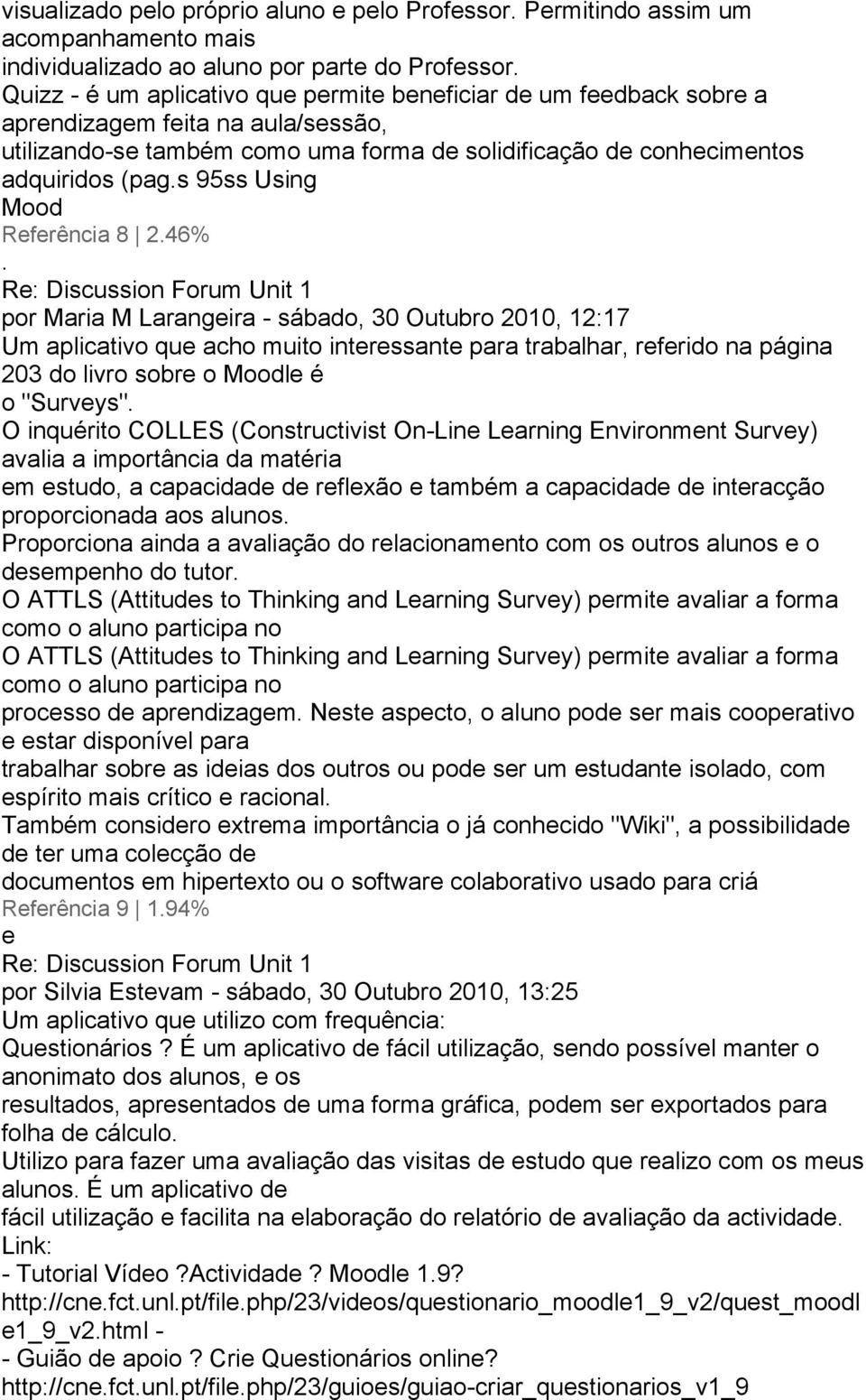 Outubro 2010, 12:17 Um aplicativo que acho muito interessante para trabalhar, referido na página 203 do livro sobre o Moodle é o "Surveys" O inquérito COLLES (Constructivist On-Line Learning