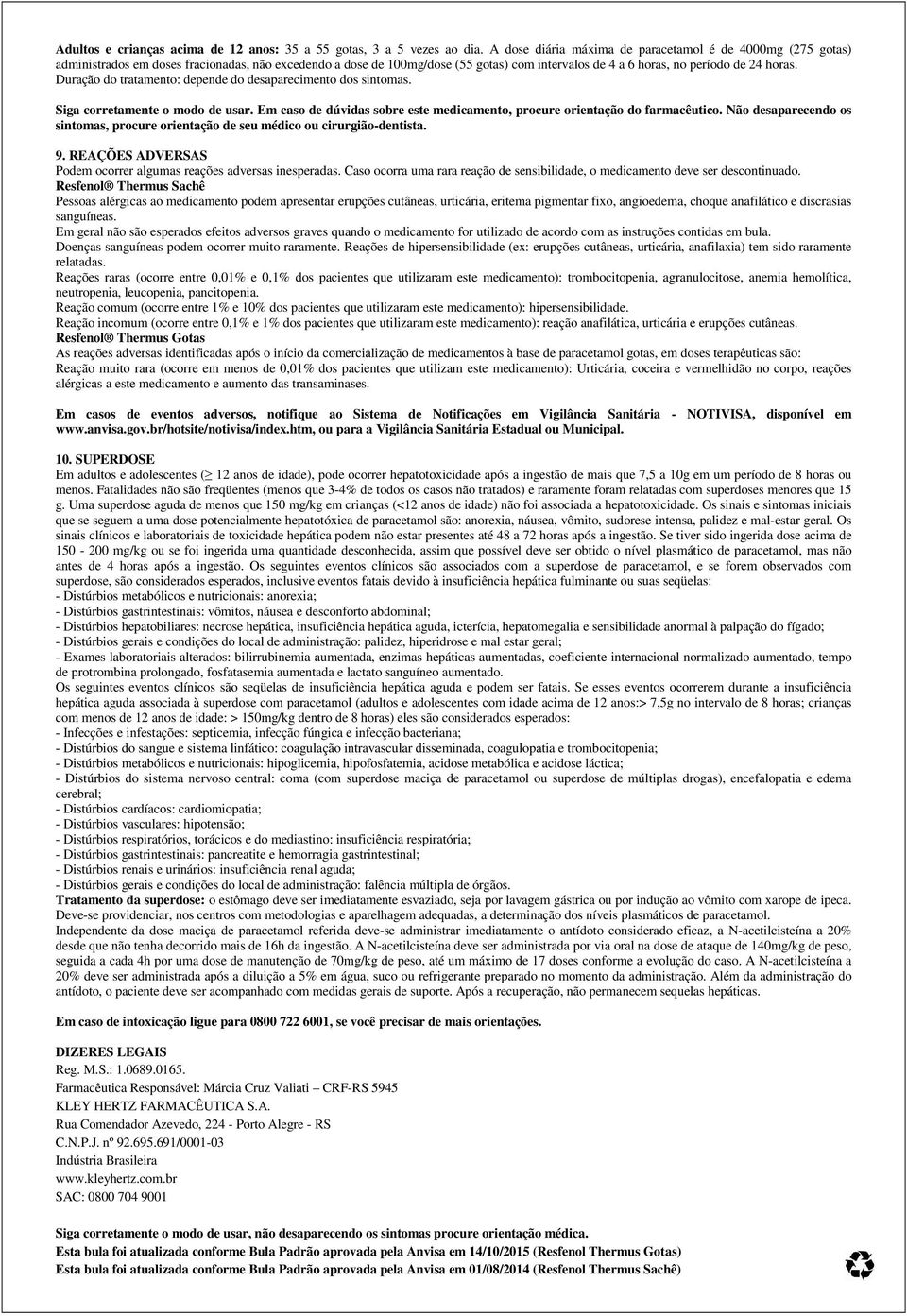 Duração do tratamento: depende do desaparecimento dos sintomas. Siga corretamente o modo de usar. Em caso de dúvidas sobre este medicamento, procure orientação do farmacêutico.