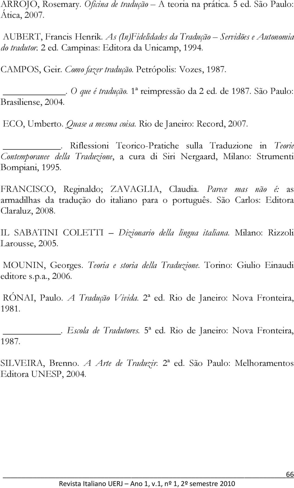 Quase a mesma coisa. Rio de Janeiro: Record, 2007.. Riflessioni Teorico-Pratiche sulla Traduzione in Teorie Contemporanee della Traduzione, a cura di Siri Nergaard, Milano: Strumenti Bompiani, 1995.