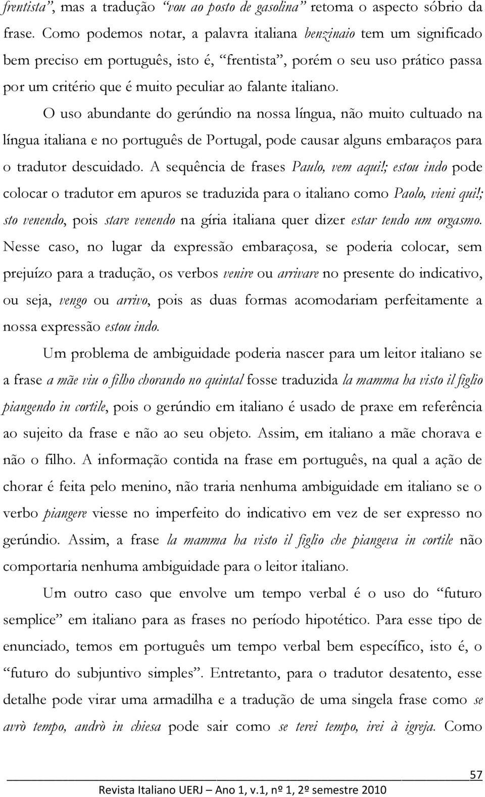 O uso abundante do gerúndio na nossa língua, não muito cultuado na língua italiana e no português de Portugal, pode causar alguns embaraços para o tradutor descuidado.