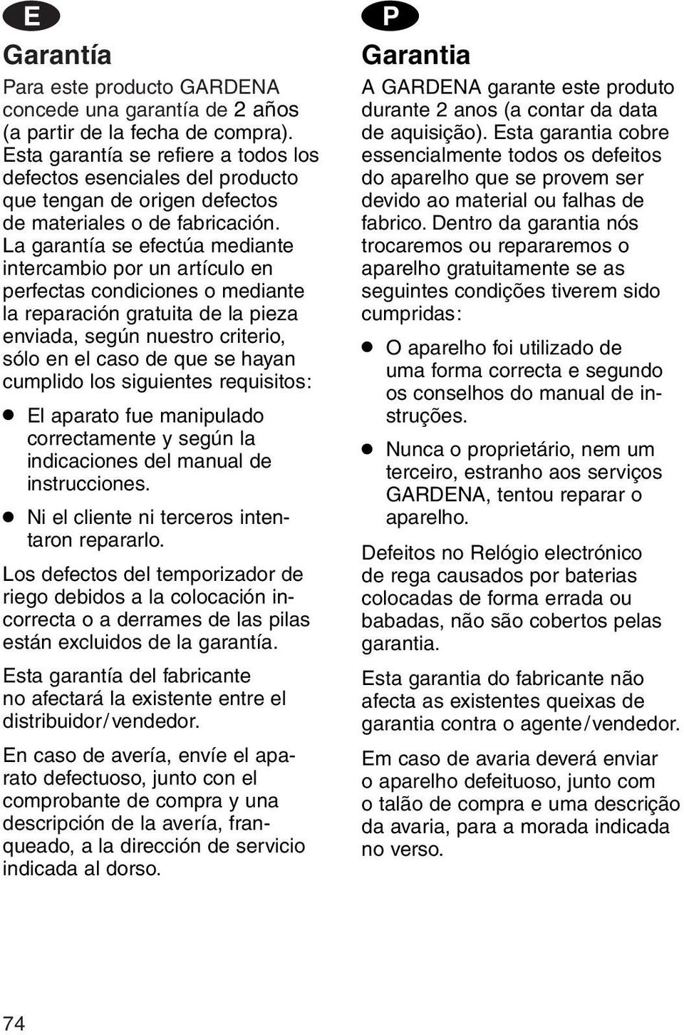 La garantía se efectúa mediante intercambio por un artículo en perfectas condiciones o mediante la reparación gratuita de la pieza enviada, según nuestro criterio, sólo en el caso de que se hayan