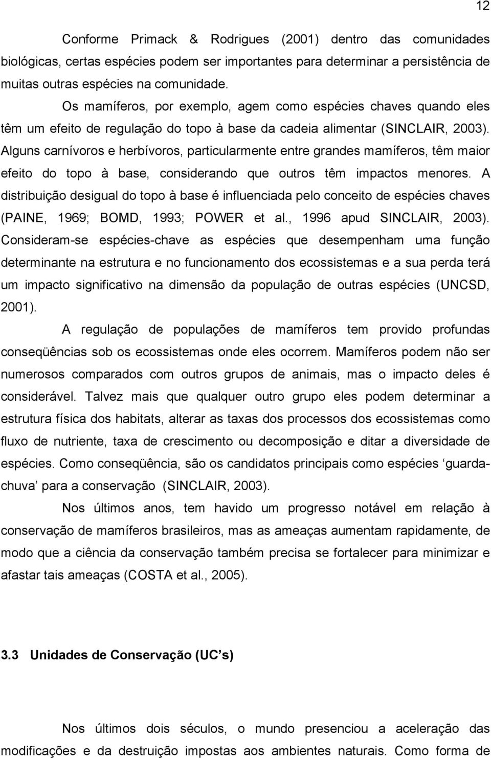 Alguns carnívoros e herbívoros, particularmente entre grandes mamíferos, têm maior efeito do topo à base, considerando que outros têm impactos menores.