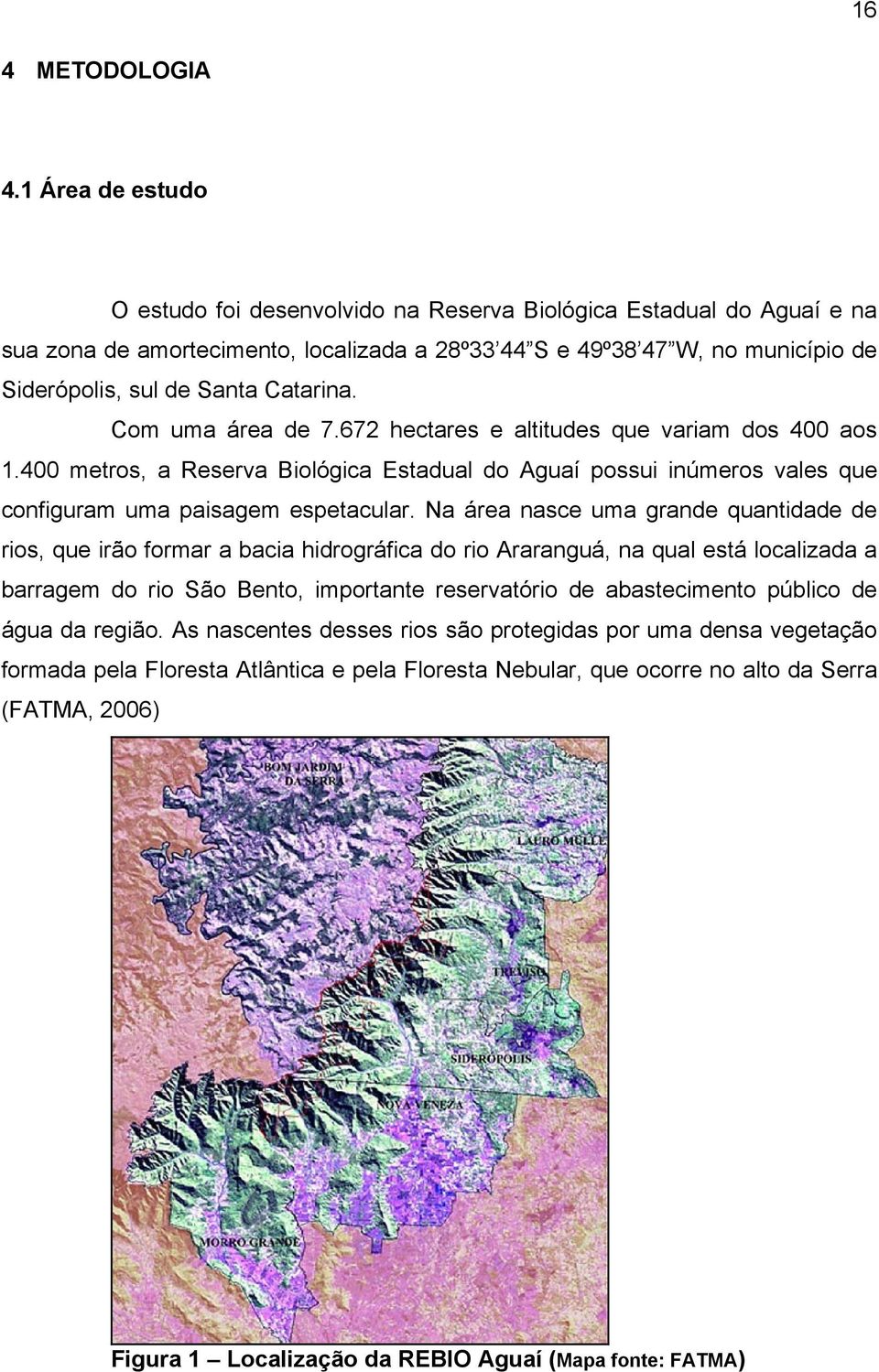 Catarina. Com uma área de 7.672 hectares e altitudes que variam dos 400 aos 1.400 metros, a Reserva Biológica Estadual do Aguaí possui inúmeros vales que configuram uma paisagem espetacular.