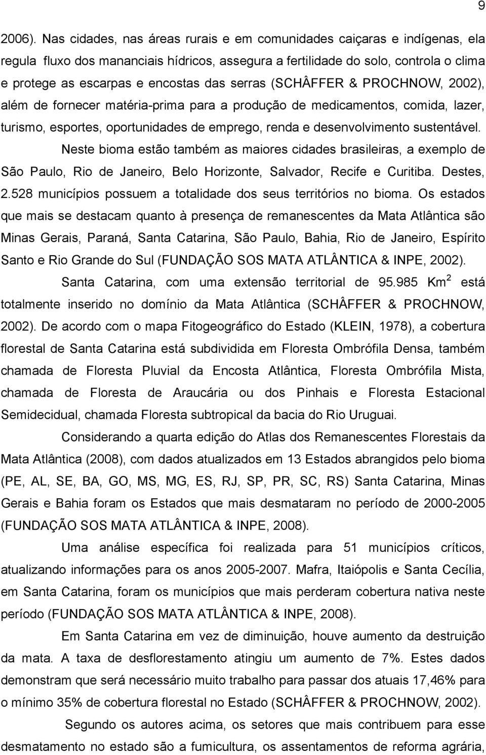 serras (SCHÂFFER & PROCHNOW, 2002), além de fornecer matéria-prima para a produção de medicamentos, comida, lazer, turismo, esportes, oportunidades de emprego, renda e desenvolvimento sustentável.