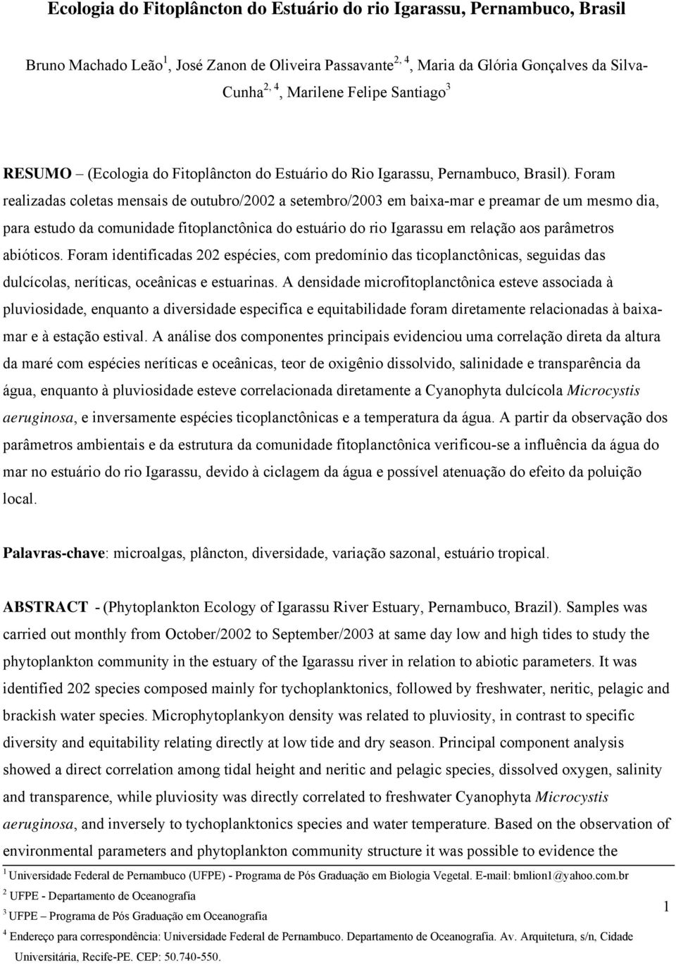 Foram realizadas coletas mensais de outubro/2002 a setembro/2003 em baixa-mar e preamar de um mesmo dia, para estudo da comunidade fitoplanctônica do estuário do rio Igarassu em relação aos