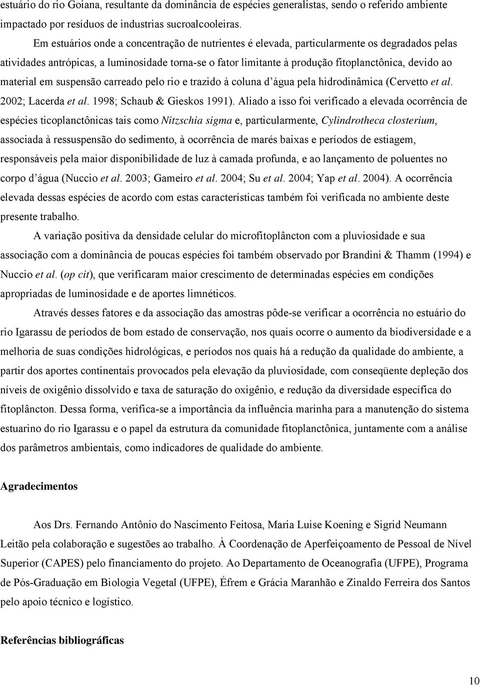 material em suspensão carreado pelo rio e trazido à coluna d água pela hidrodinâmica (Cervetto et al. 2002; Lacerda et al. 1998; Schaub & Gieskos 1991).