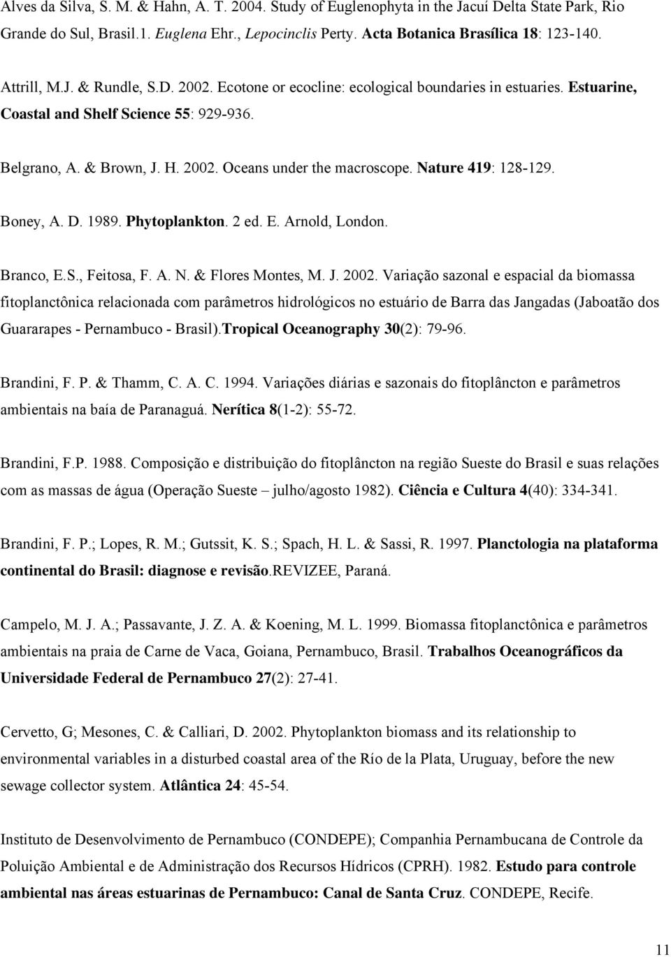 Nature 419: 128-129. Boney, A. D. 1989. Phytoplankton. 2 ed. E. Arnold, London. Branco, E.S., Feitosa, F. A. N. & Flores Montes, M. J. 2002.