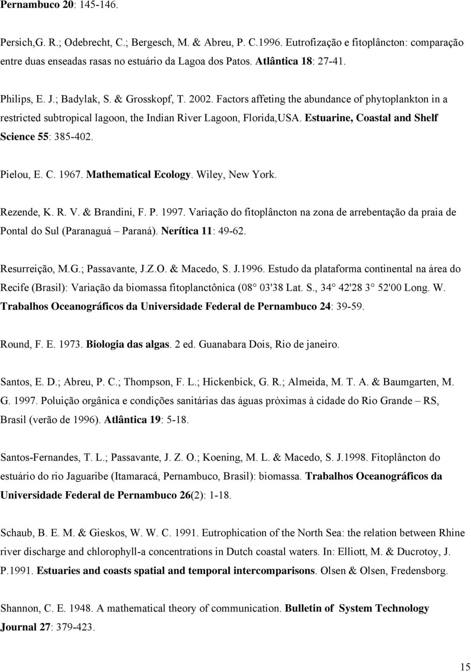 Estuarine, Coastal and Shelf Science 55: 385-402. Pielou, E. C. 1967. Mathematical Ecology. Wiley, New York. Rezende, K. R. V. & Brandini, F. P. 1997.