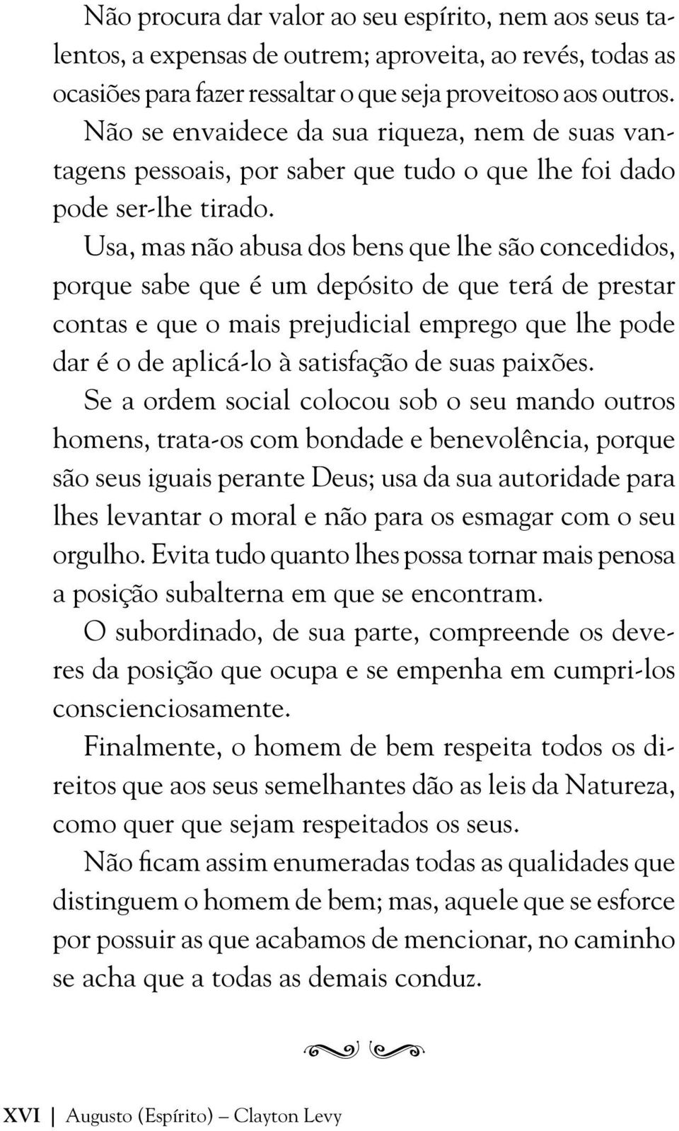 Usa, mas não abusa dos bens que lhe são concedidos, porque sabe que é um depósito de que terá de prestar contas e que o mais prejudicial emprego que lhe pode dar é o de aplicá-lo à satisfação de suas