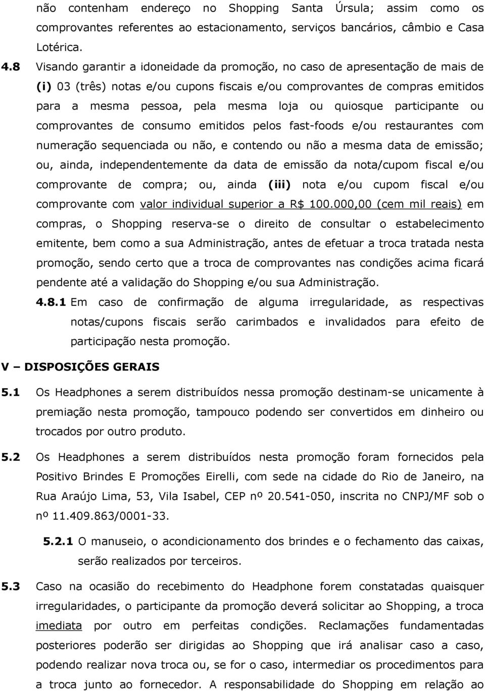 quiosque participante ou comprovantes de consumo emitidos pelos fast-foods e/ou restaurantes com numeração sequenciada ou não, e contendo ou não a mesma data de emissão; ou, ainda, independentemente