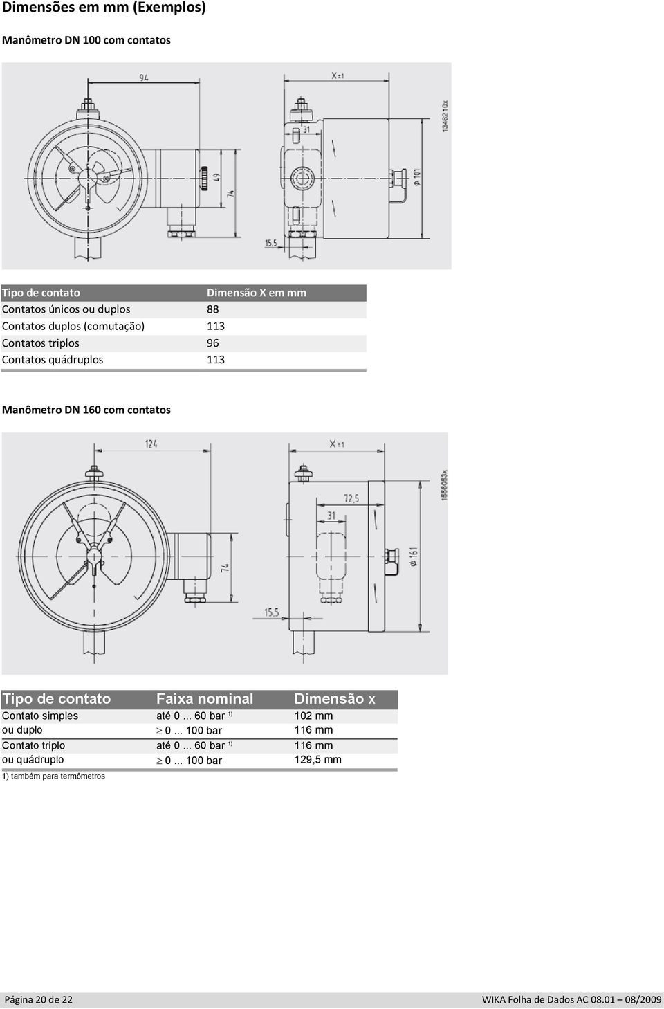 Faixa nominal Dimensão X Contato simples até 0... 60 bar 1) 102 mm ou duplo 0... 100 bar 116 mm Contato triplo até 0.