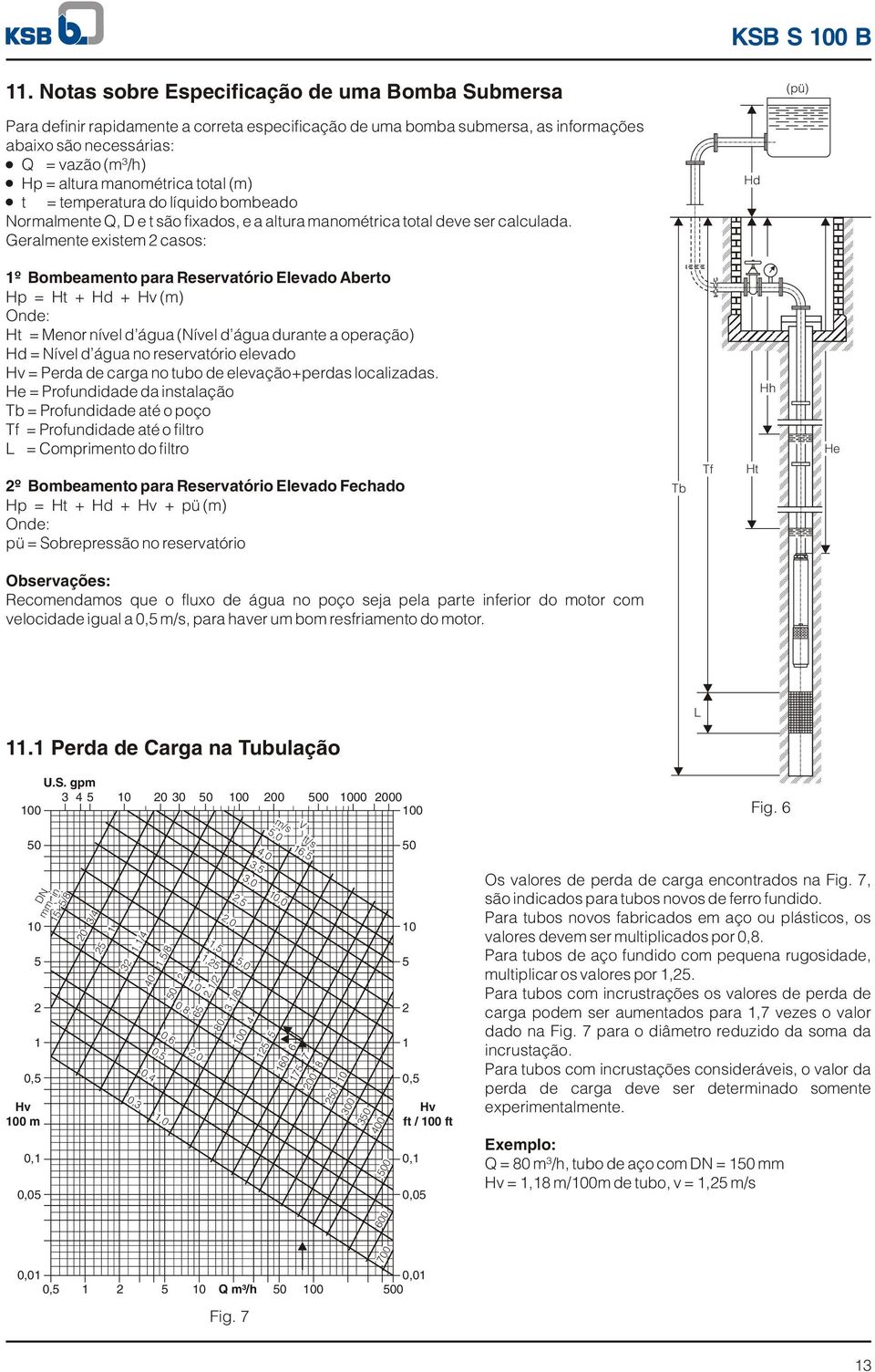 manométrica total (m) t = temperatura do líquido bombeado Normalmente Q, D e t são fixados, e a altura manométrica total deve ser calculada.