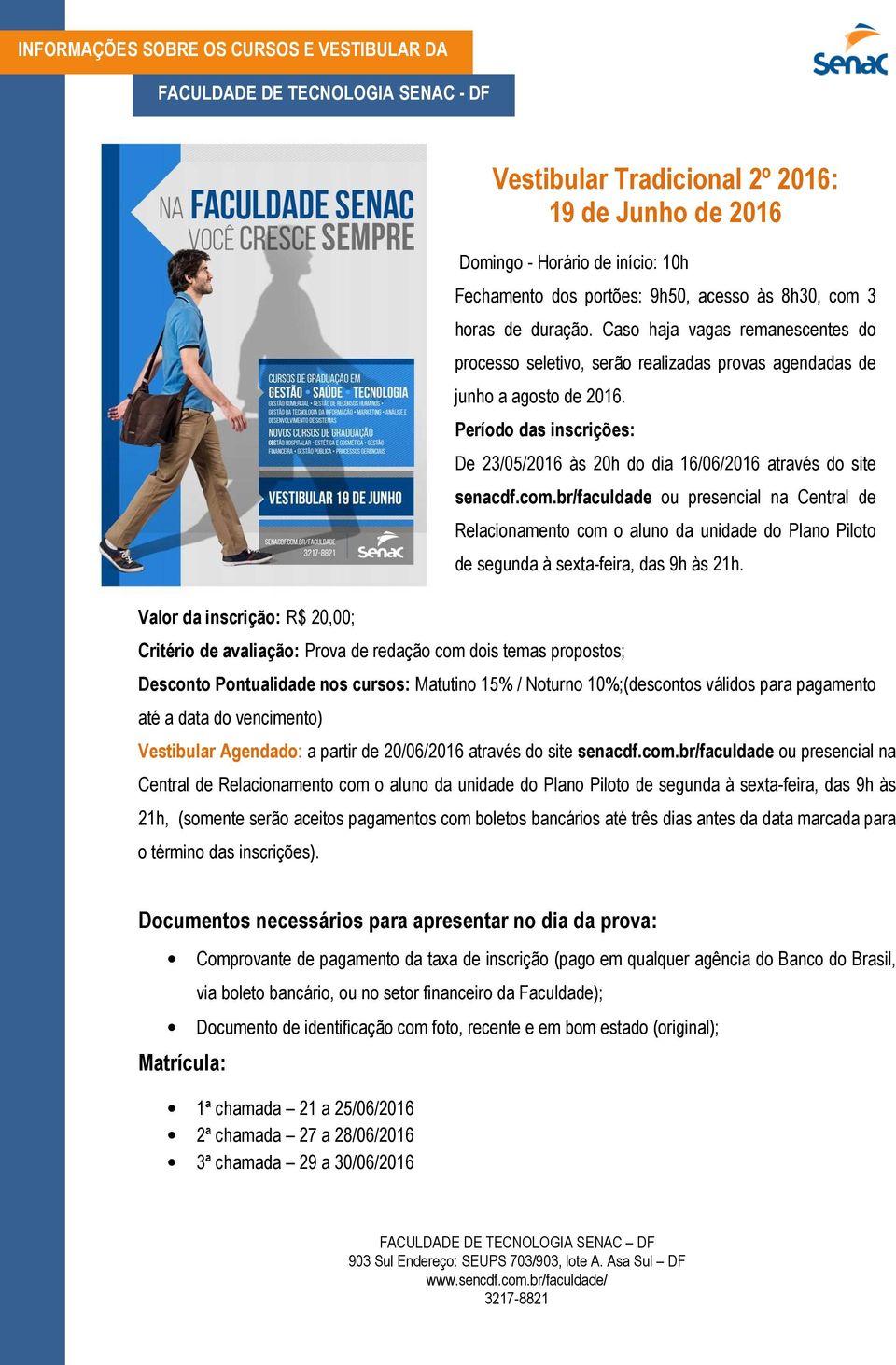 br/faculdade ou presencial na Central de Relacionamento com o aluno da unidade do Plano Piloto de segunda à sexta-feira, das 9h às 21h, (somente serão aceitos pagamentos com boletos bancários até