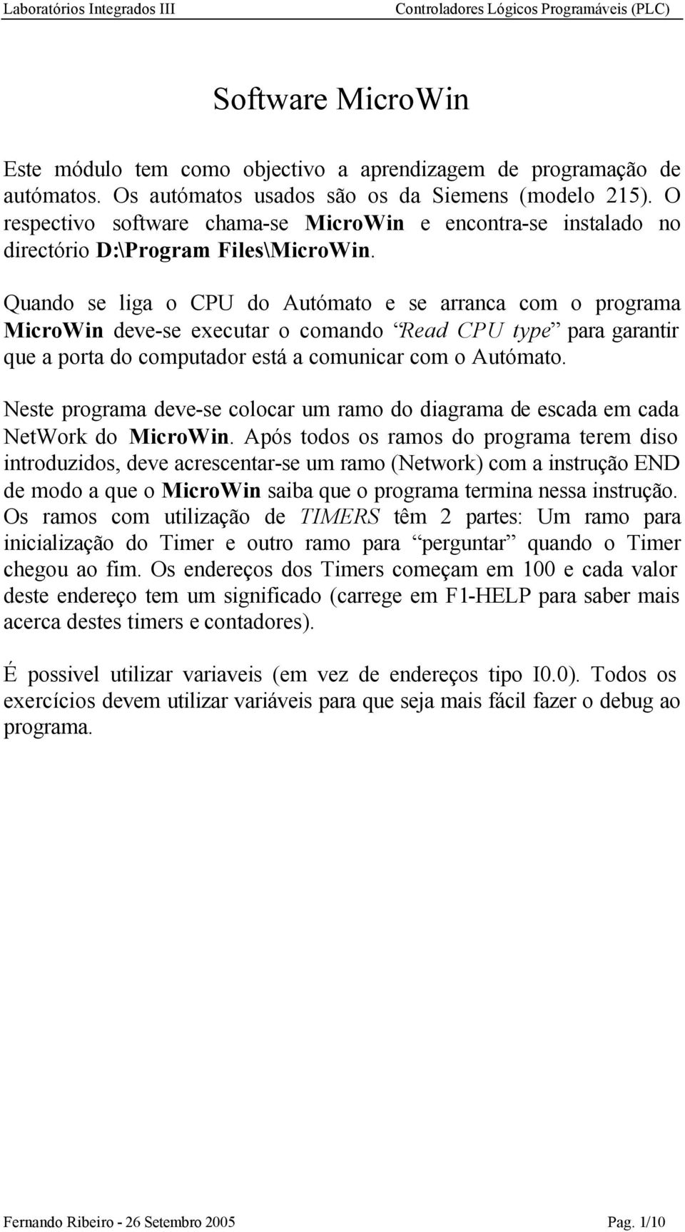 Quando se liga o CPU do Autómato e se arranca com o programa MicroWin deve-se executar o comando Read CPU type para garantir que a porta do computador está a comunicar com o Autómato.