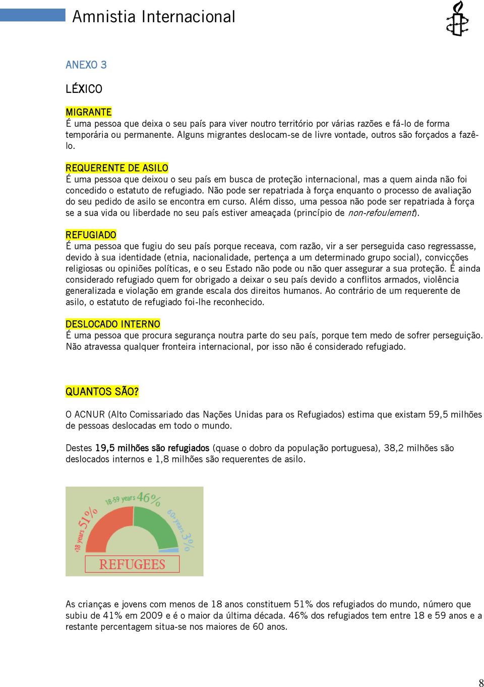 REQUERENTE DE ASILO É uma pessoa que deixou o seu país em busca de proteção internacional, mas a quem ainda não foi concedido o estatuto de refugiado.