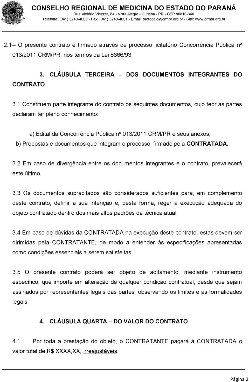 Propostas e documentos que integram o processo, firmado pela CONTRATADA. 3.
