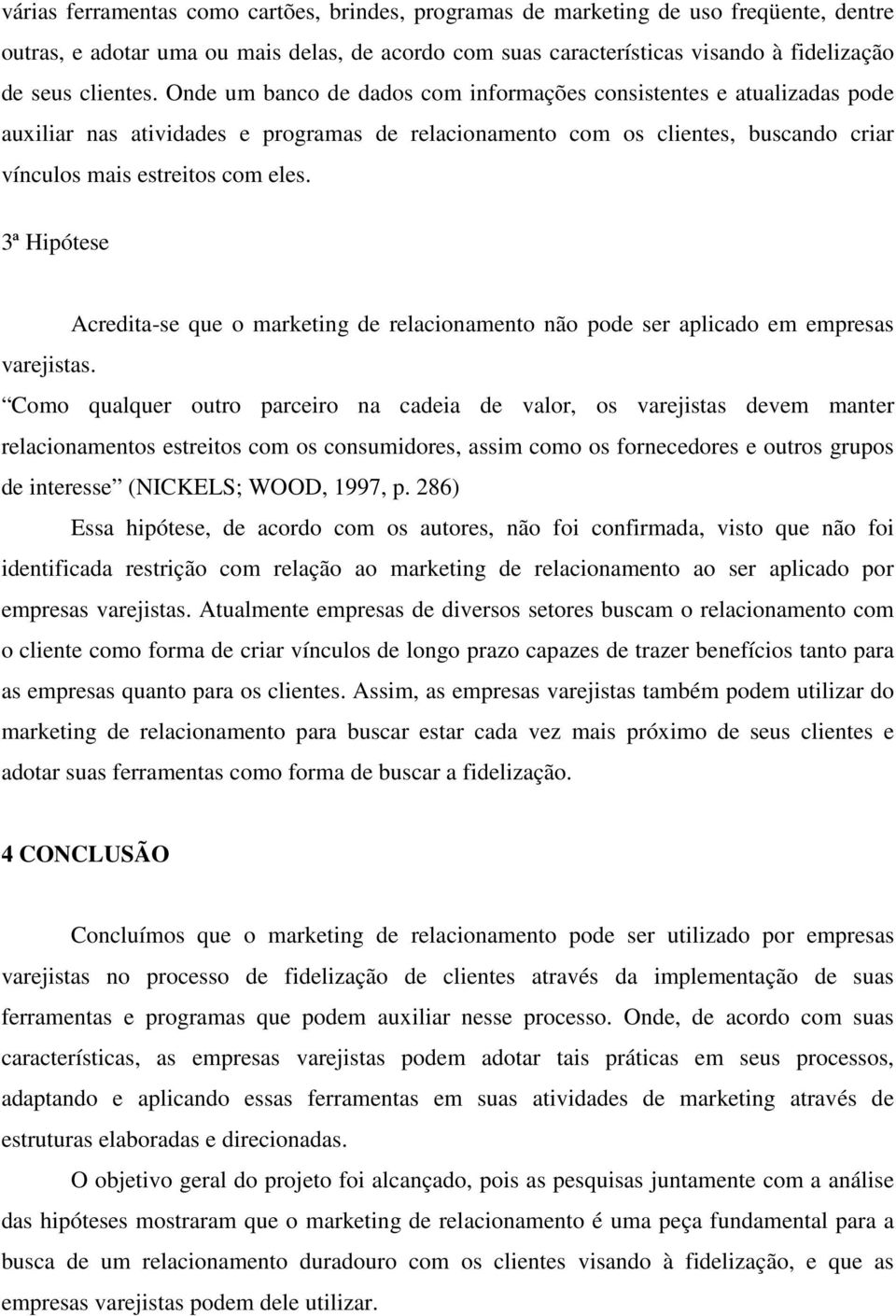 3ª Hipótese Acredita-se que o marketing de relacionamento não pode ser aplicado em empresas varejistas.