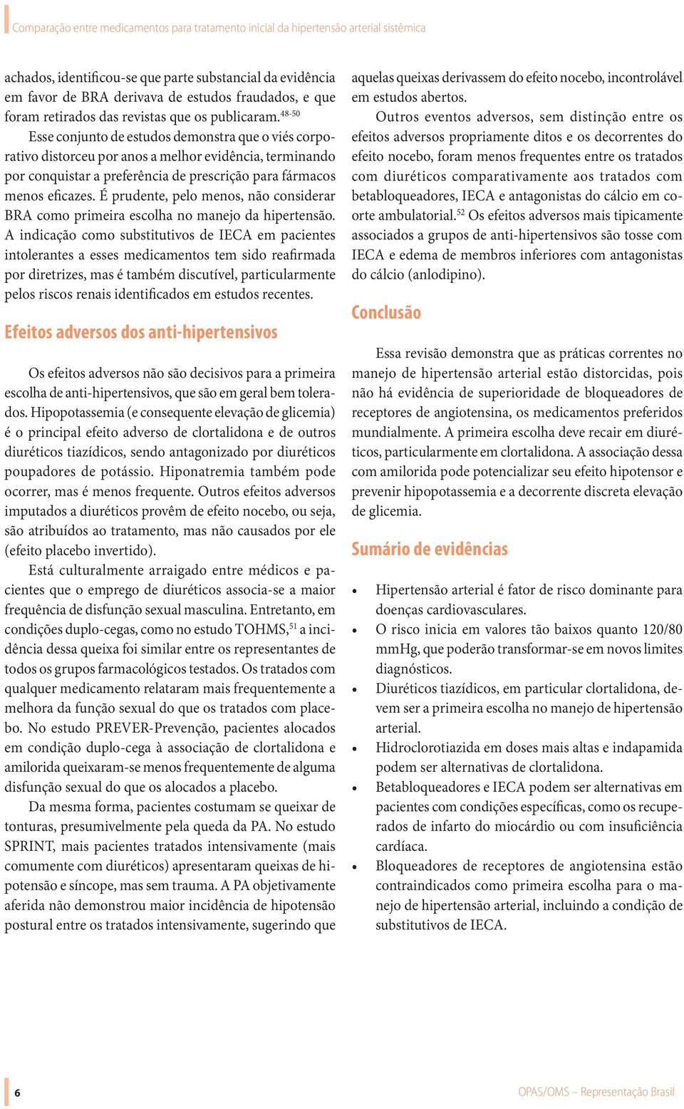 É prudente, pelo menos, não considerar BRA como primeira escolha no manejo da hipertensão.